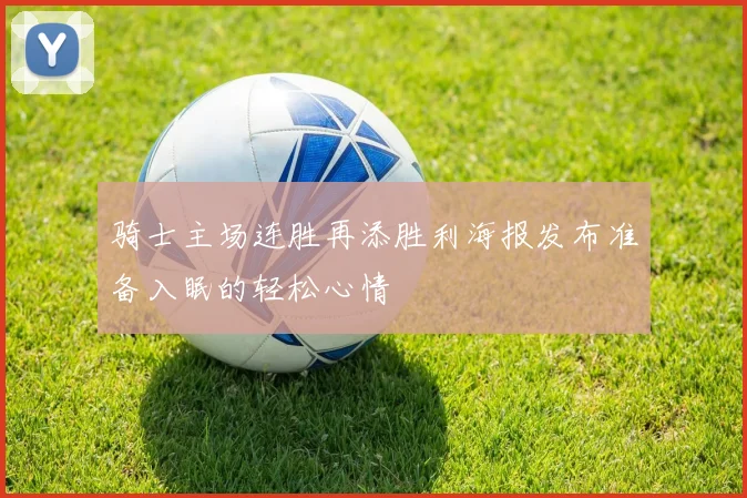 骑士主场连胜再添胜利海报发布准备入眠的轻松心情